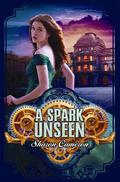 A Spark Unseen (The Dark Unwinding #2) by Sharon Cameron