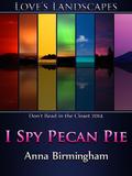 I Spy Pecan Pie (Love's Landscapes) by Anna Birmingham