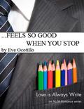 ...Feels So Good When You Stop (Love is Always Write) by Eve Ocotillo