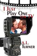 I Just Play One on TV by A.L. Turner