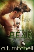 I Married a Bear: A BBW Paranormal Shifter Romance by A.T. Mitchell