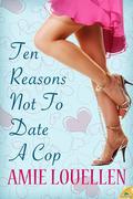 Ten Reasons Not to Date a Cop by Amie Louellen