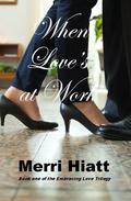 When Love's at Work (Embracing Love Trilogy #1) by Merri Hiatt