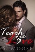 Teach Me Love by S. Moose