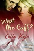 What the Cuff? by Celia Kyle