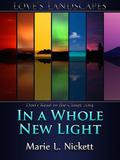 In A Whole New Light (Love's Landscapes) by Marie L. Nickett