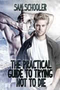 The Practical Guide to Trying Not to Die (Don't Read in the Closet Events) by Sam Schooler