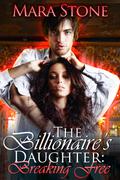 The Billionaire's Daughter  : Breaking Free (The Billionaire's Daughter #1) by Mara Stone
