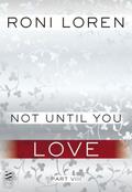Not Until You Part VIII: Not Until You Love by Roni Loren