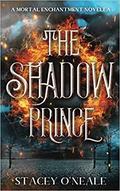 The Shadow Prince (Mortal Enchantment #0.5) by Stacey O'Neale