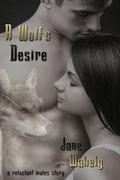 A Wolf's Desire (Reluctant Mates #1) by Jane Wakely