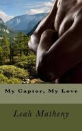 My Captor, My Love (My Series #1) by Leah Matheny