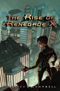 The Rise of Renegade X (Renegade X #1) by Chelsea M. Campbell
