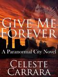 Give Me Forever (Paranormal City #1) by Celeste Carrara
