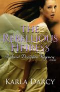 The Rebellious Heiress (Sweet Deception Regency #8) by Karla Darcy