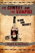 The Cowboy and the Vampire: Blood and Whiskey (The Cowboy and the Vampire #2) by Clark Hays