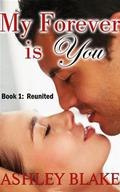 My Forever is You : #1 Reunited (Amazing Love #1) by Ashley Blake