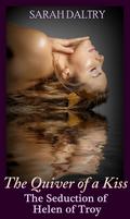 The Quiver of a Kiss: The Seduction of Helen of Troy by Sara Daltry
