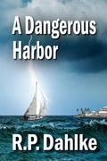 A Dangerous Harbor (Romantic Sailing Mystery Trilogy #1) by R.P. Dahlke