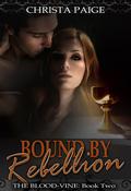 Bound by Rebellion (The Blood Vine #2) by Christa Paige