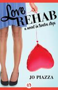 Love Rehab: A Novel in Twelve Steps by Jo Piazza