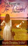 The Woman on the Painted Horse by Angela Christina Archer