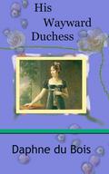 His Wayward Duchess (The Lady Adventuress, #1) by Daphne du Bois