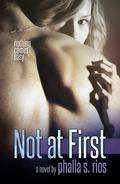 Not at First (Not at First #1) by Phalla S. Rios