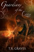 Guardians of the Cross (Warrior #2) by T.R. Graves