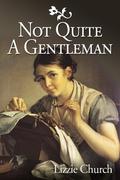 Not Quite a Gentleman: A Rural Regency Romance by Lizzie Church