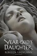 The Year-God's Daughter (The Child of the Erinyes #1) by Rebecca Lochlann