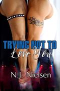 Trying Not to Love You (Love's Landscapes) by N.J. Nielsen