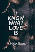 I Know What Love Is (I Know... #1) by Whitney Bianca