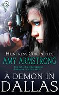 A Demon in Dallas (Huntress Chronicles #1) by Amy Armstrong