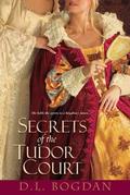 Secrets of the Tudor Court (Tudor Court #3) by D.L. Bogdan