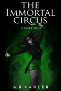 The Immortal Circus: Final Act (Cirque des Immortels #3) by A.R. Kahler