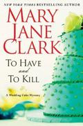 To Have and to Kill (Wedding Cake Mystery #1) by Mary Jane Clark