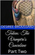 Taken: The Vampire's Concubine: Part Two by Desiree Broussard