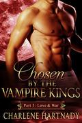 Chosen by the Vampire Kings, Part 3: Love & War by Charlene Hartnady