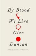 By Blood We Live (The Last Werewolf / Bloodlines Trilogy #3) by Glen Duncan