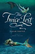 The Twice Lost (Lost Voices #3) by Sarah Porter