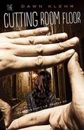 The Cutting Room Floor by Dawn Klehr