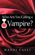 Who Are You Calling a Vampire? by Mandi Casey