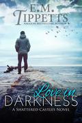 Love in Darkness (Shattered Castles #2) by E.M. Tippetts