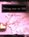 Bring me to life (The golden collection, #1) by Kam Carr