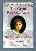 The Great Railroad Race: the Diary of Libby West (Dear America) by Kristiana Gregory