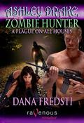 A Plague on All Houses (Ashley Drake, Zombie Hunter #1) by Dana Fredsti