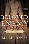 Beloved Enemy: The Passions of Eleanor of Aquitaine by Ellen Jones