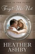 Forget Me Not (Love in the Fleet Book #2) by Heather Ashby