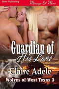 Guardian of His Love (Wolves of West Texas #3) by Claire Adele